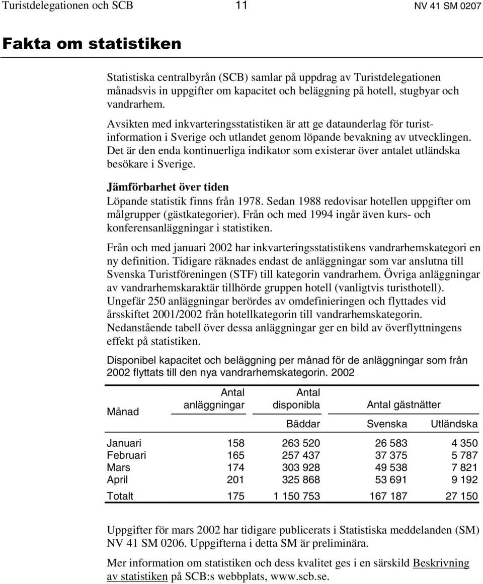 Det är den enda kontinuerliga indikator som existerar över antalet utländska besökare i Sverige. Jämförbarhet över tiden Löpande statistik finns från 1978.