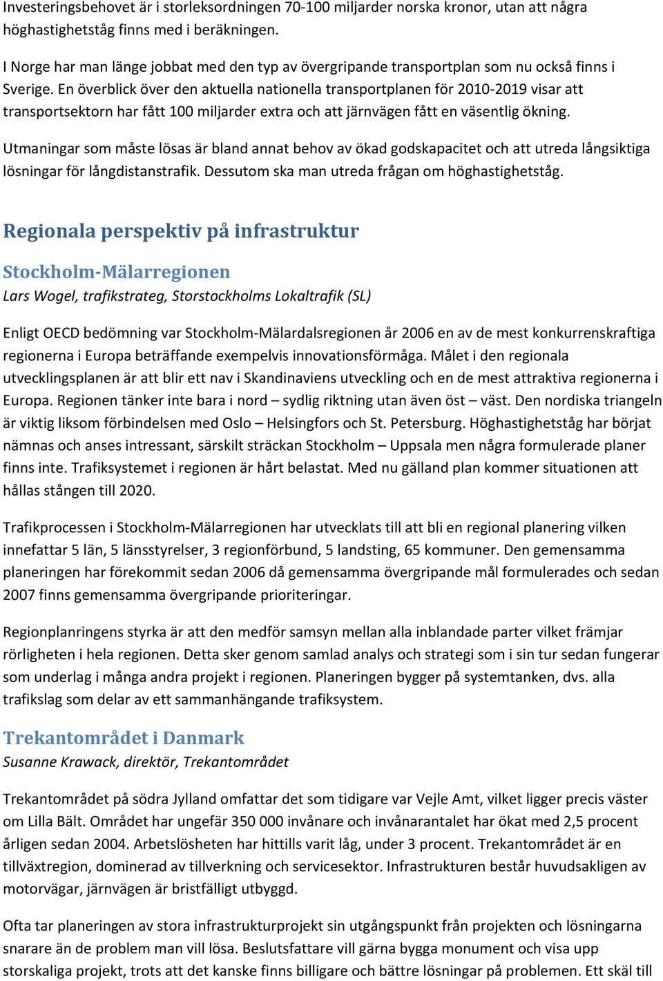 En överblick över den aktuella nationella transportplanen för 2010 2019 visar att transportsektorn har fått 100 miljarder extra och att järnvägen fått en väsentlig ökning.