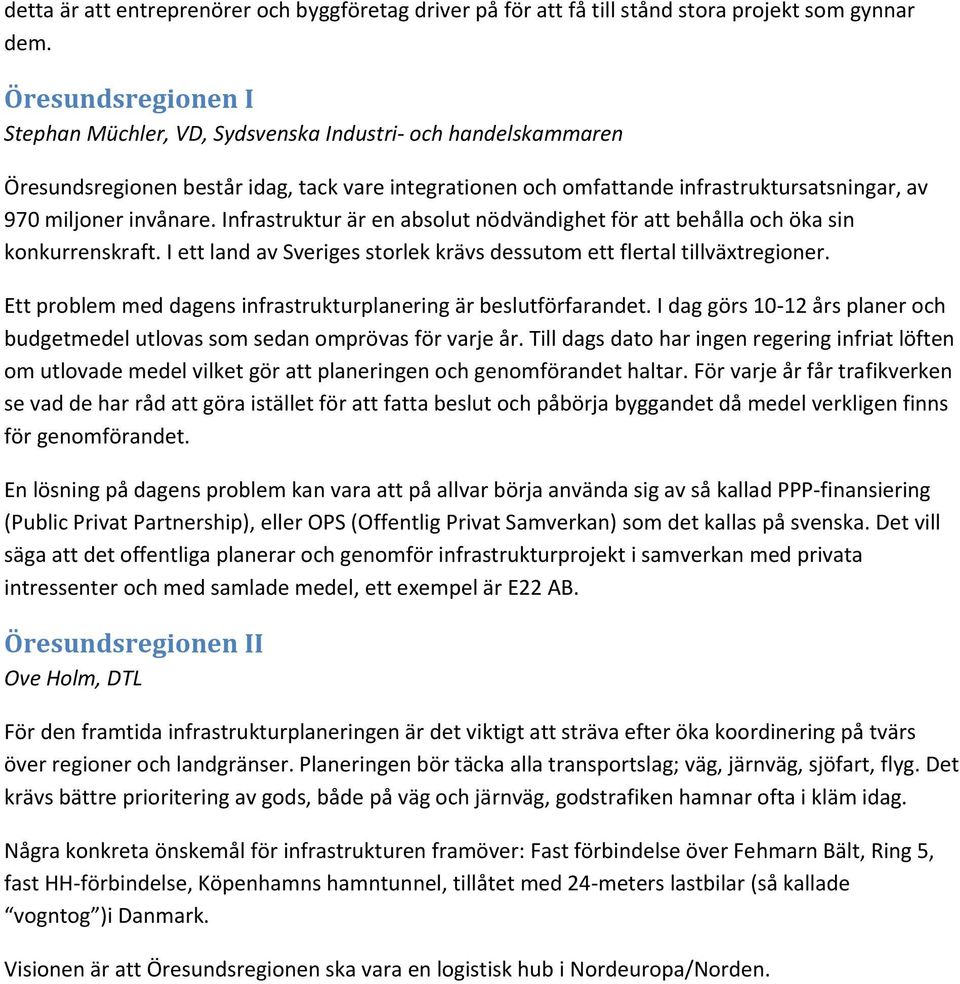 Infrastruktur är en absolut nödvändighet för att behålla och öka sin konkurrenskraft. I ett land av Sveriges storlek krävs dessutom ett flertal tillväxtregioner.