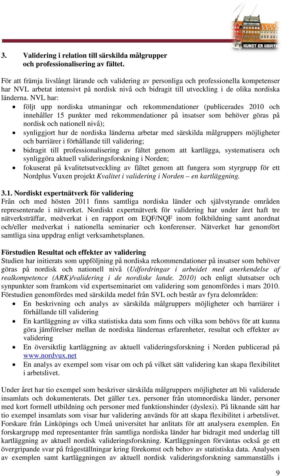 NVL har: följt upp nordiska utmaningar och rekommendationer (publicerades 2010 och innehåller 15 punkter med rekommendationer på insatser som behöver göras på nordisk och nationell nivå); synliggjort