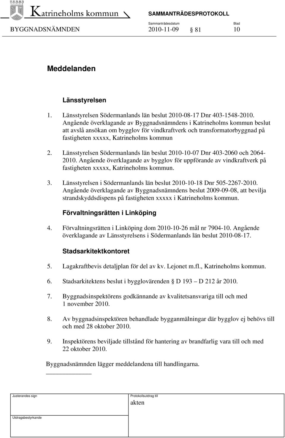 Länsstyrelsen Södermanlands län beslut 2010-10-07 Dnr 403-2060 och 2064-2010. Angående överklagande av bygglov för uppförande av vindkraftverk på fastigheten xxxxx, Katrineholms kommun. 3.