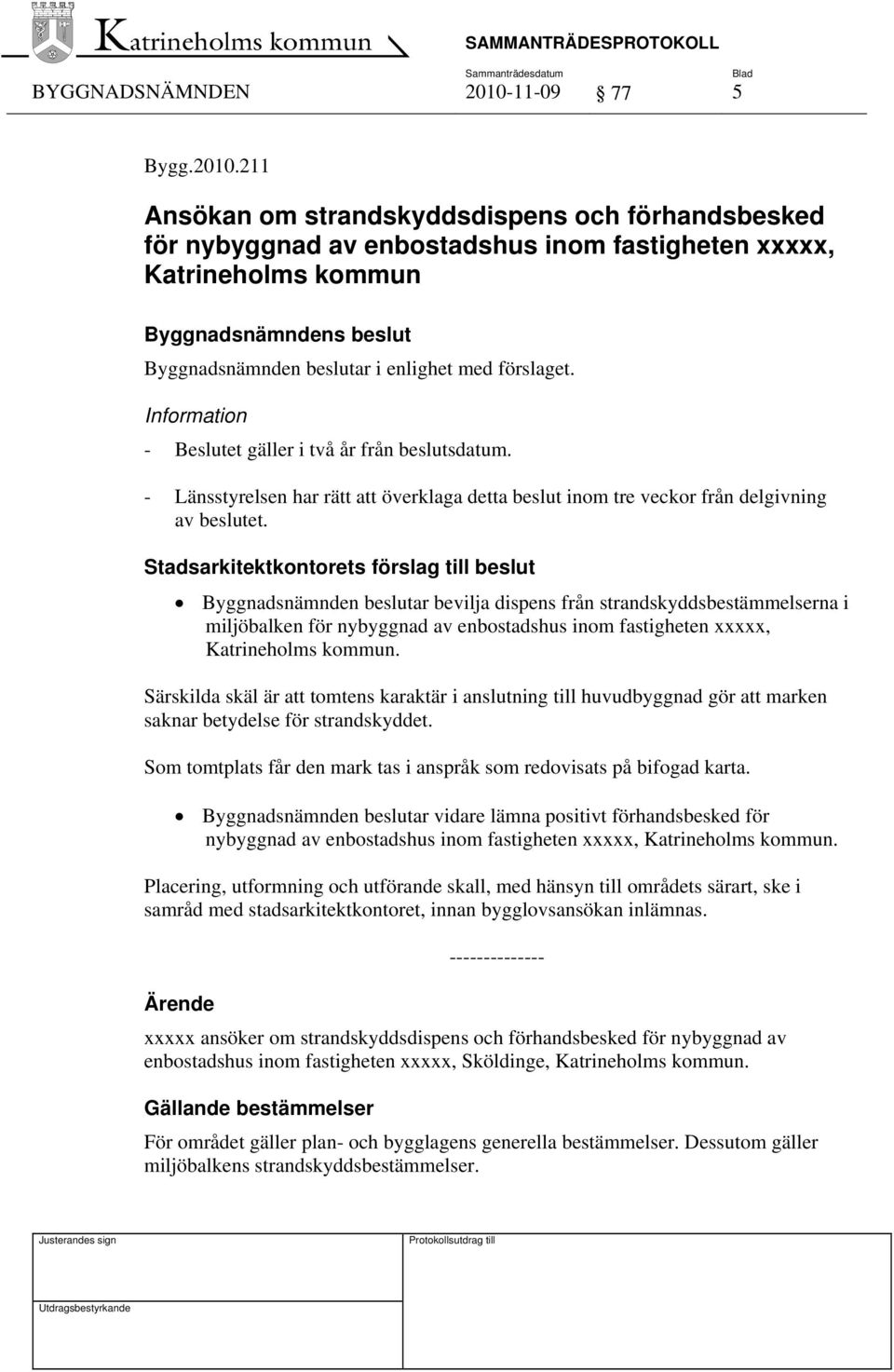 Stadsarkitektkontorets förslag till beslut Byggnadsnämnden beslutar bevilja dispens från strandskyddsbestämmelserna i miljöbalken för nybyggnad av enbostadshus inom fastigheten xxxxx, Katrineholms