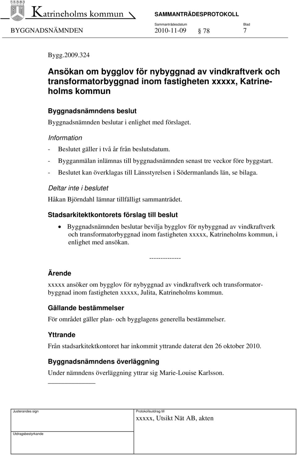 Information - Beslutet gäller i två år från beslutsdatum. - Bygganmälan inlämnas till byggnadsnämnden senast tre veckor före byggstart.