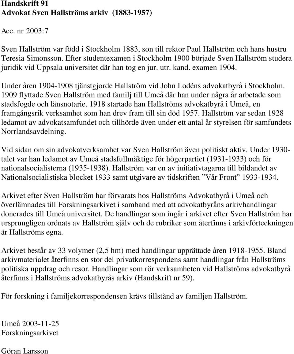 Under åren 1904-1908 tjänstgjorde Hallström vid John Lodéns advokatbyrå i Stockholm. 1909 flyttade Sven Hallström med familj till Umeå där han under några år arbetade som stadsfogde och länsnotarie.