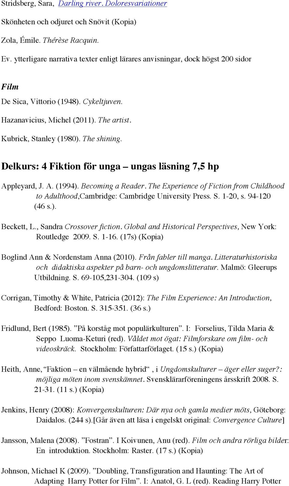 Delkurs: 4 Fiktion för unga ungas läsning 7,5 hp Appleyard, J. A. (1994). Becoming a Reader. The Experience of Fiction from Childhood to Adulthood,Cambridge: Cambridge University Press. S. 1-20, s.