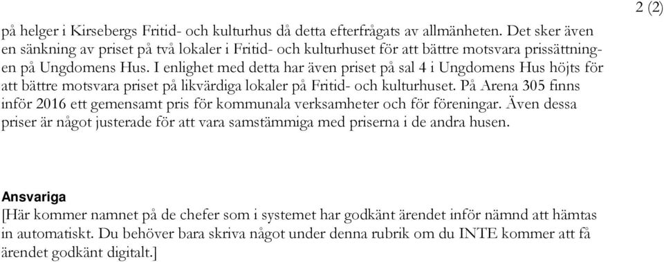 I enlighet med detta har även priset på sal 4 i Ungdomens Hus höjts för att bättre motsvara priset på likvärdiga lokaler på Fritid- och kulturhuset.