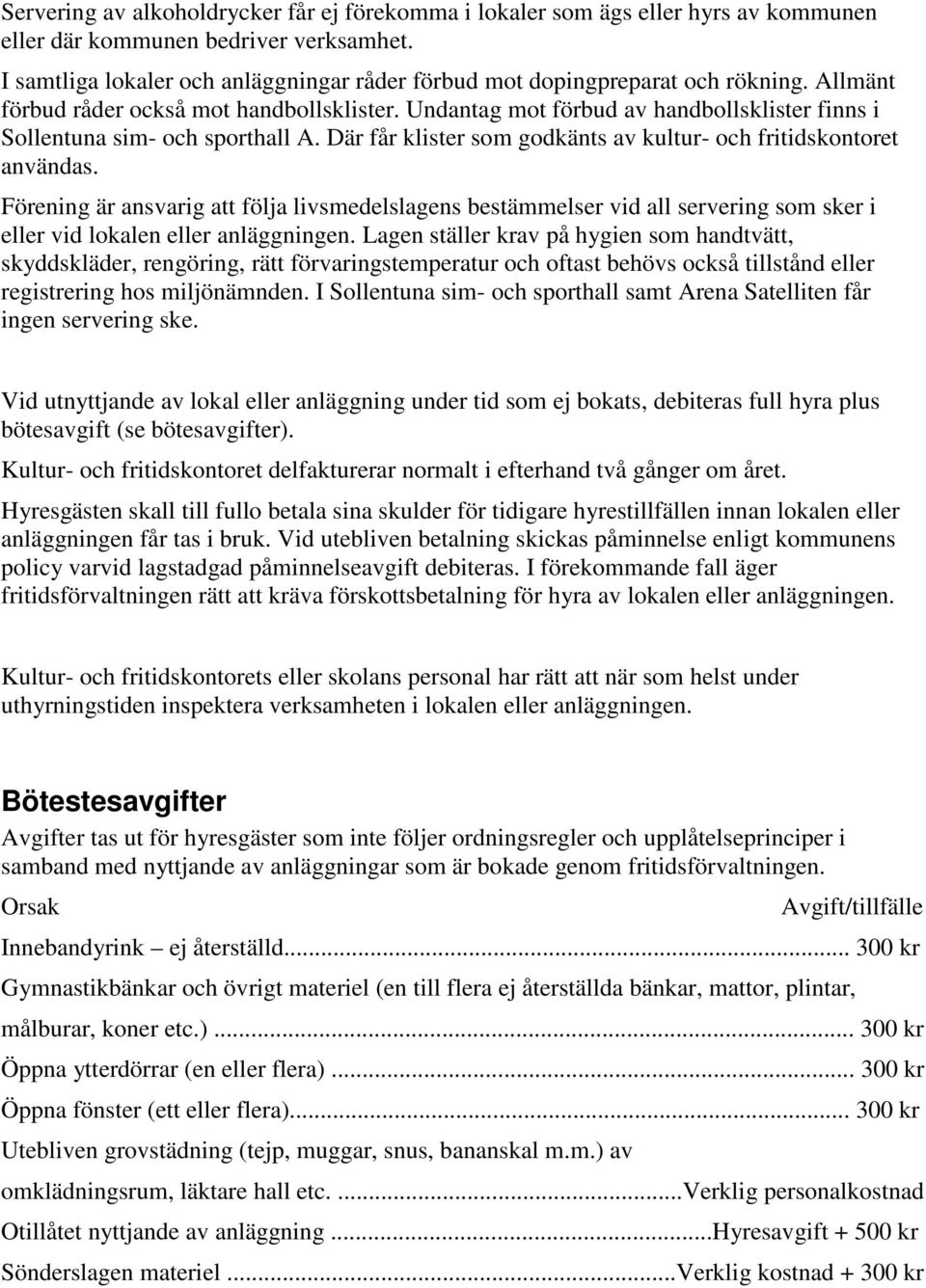 Undantag mot förbud av handbollsklister finns i Sollentuna sim- och sporthall A. Där får klister som godkänts av kultur- och fritidskontoret användas.