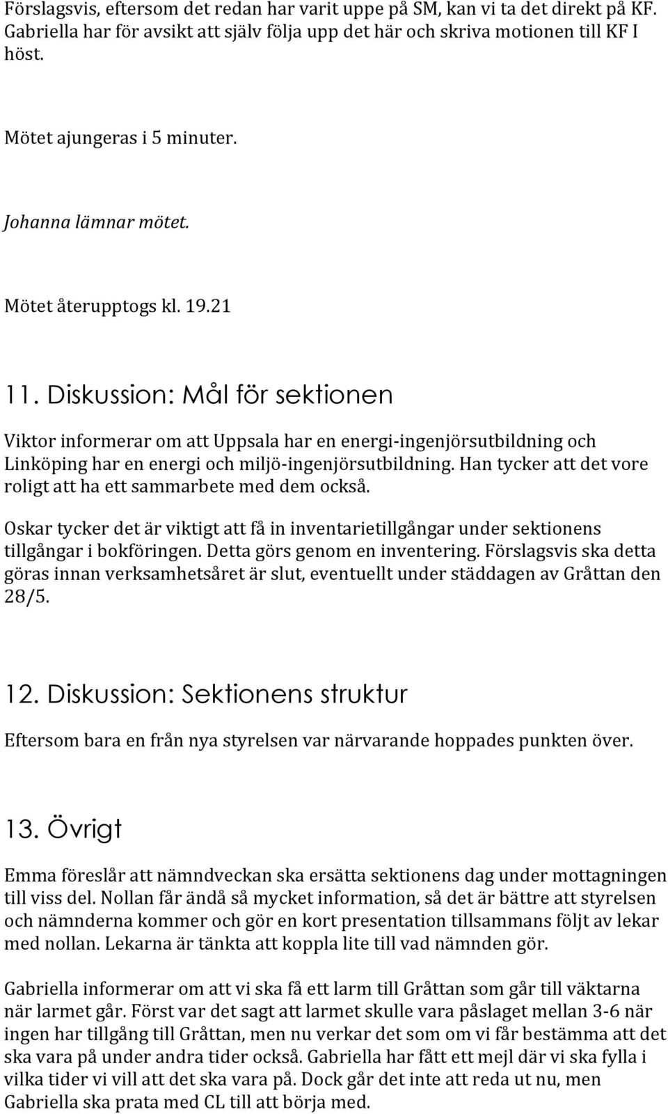 Diskussion: Mål för sektionen Viktor informerar om att Uppsala har en energi- ingenjörsutbildning och Linköping har en energi och miljö- ingenjörsutbildning.