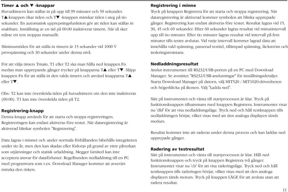 Minimumtiden för att ställa in timern är 15 sekunder vid 1000 V provspänning och 30 sekunder under denna nivå.
