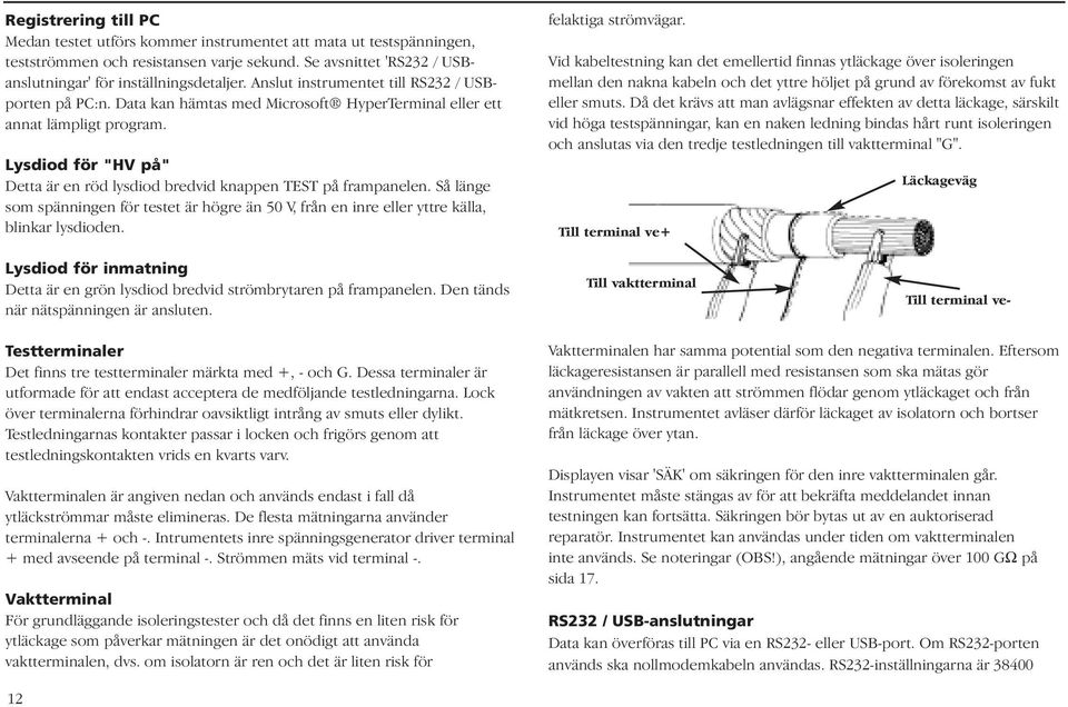Lysdiod för "HV på" Detta är en röd lysdiod bredvid knappen TEST på frampanelen. Så länge som spänningen för testet är högre än 50 V, från en inre eller yttre källa, blinkar lysdioden.