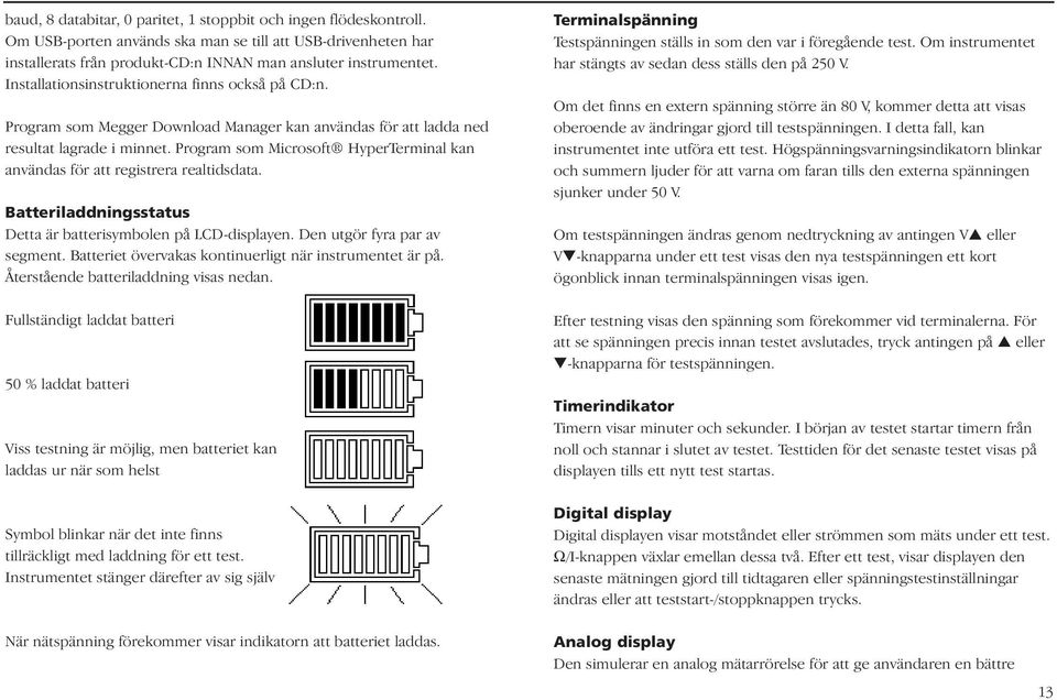 Program som Microsoft HyperTerminal kan användas för att registrera realtidsdata. Batteriladdningsstatus Detta är batterisymbolen på LCD-displayen. Den utgör fyra par av segment.