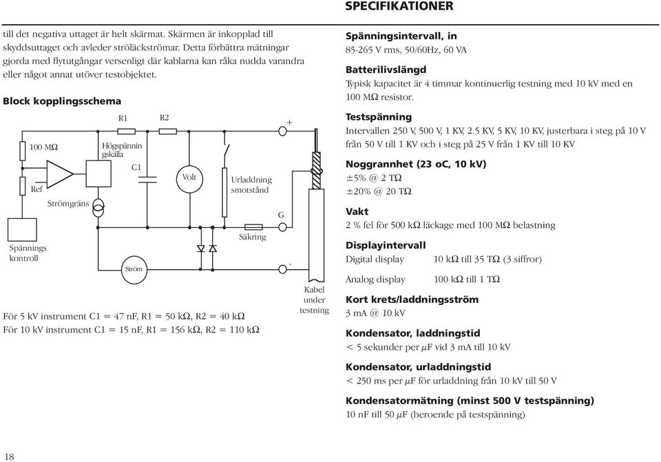 Block kopplingsschema 100 MΩ Ref Spännings kontroll Strömgräns R1 Högspännin gskälla För 5 kv instrument C1 = 47 nf, R1 = 50 kω, R2 = 40 kω För 10 kv instrument C1 = 15 nf, R1 = 156 kω, R2 = 110 kω