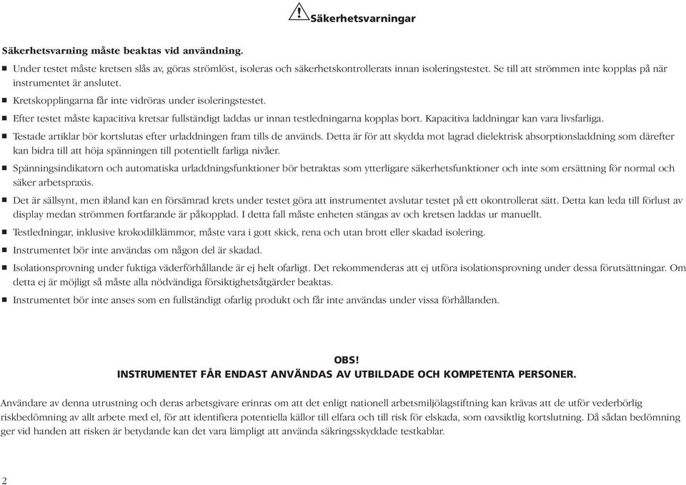 Efter testet måste kapacitiva kretsar fullständigt laddas ur innan testledningarna kopplas bort. Kapacitiva laddningar kan vara livsfarliga.