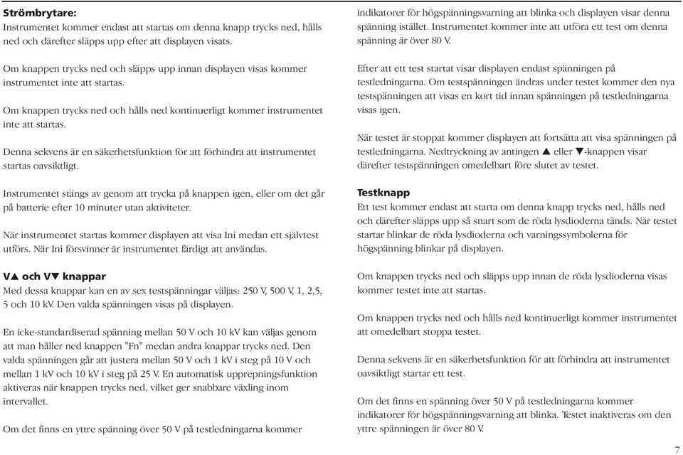 Denna sekvens är en säkerhetsfunktion för att förhindra att instrumentet startas oavsiktligt.