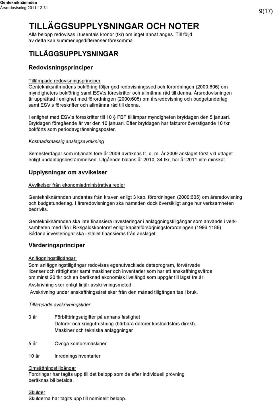 föreskrifter och allmänna råd till denna. Årsredovisningen är upprättad i enlighet med förordningen (2000:605) om årsredovisning och budgetunderlag samt ESV:s föreskrifter och allmänna råd till denna.