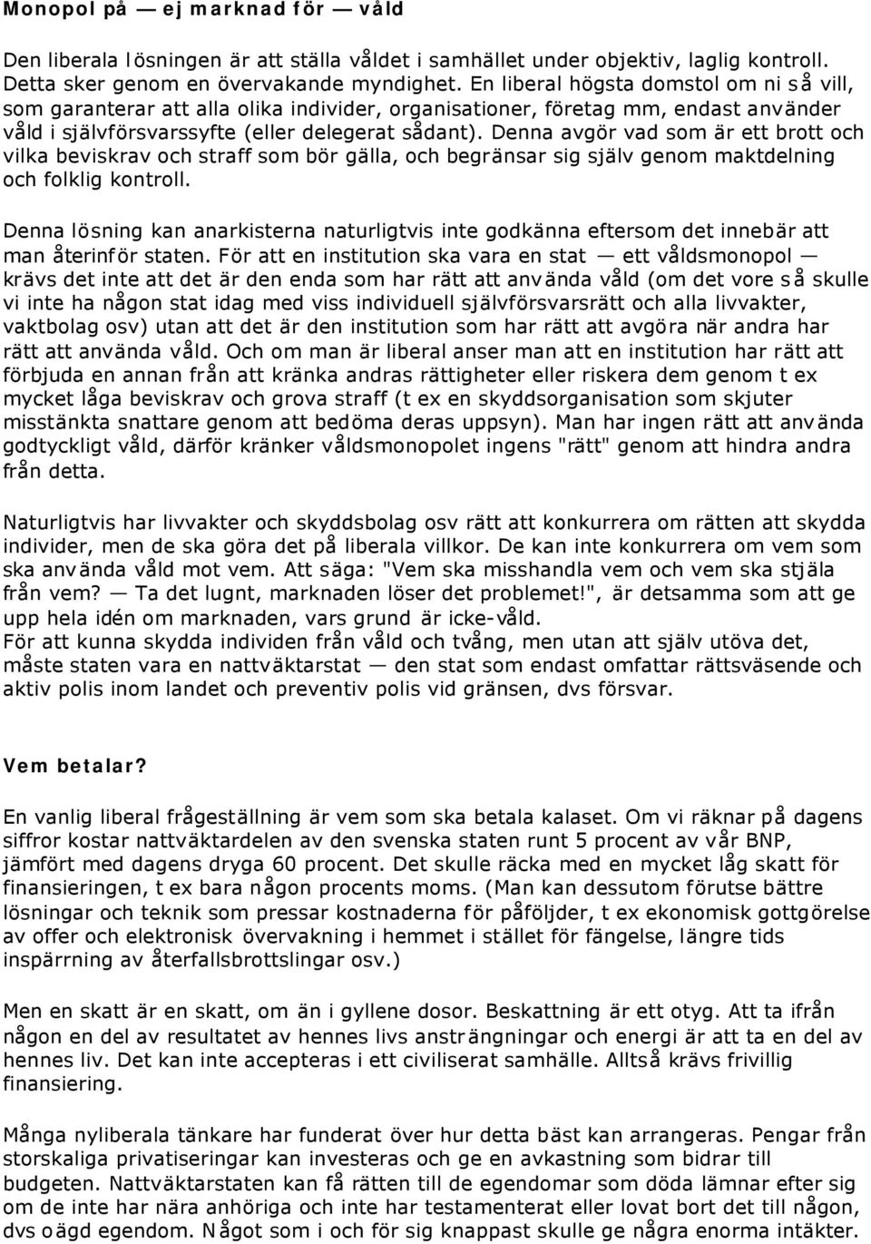 Denna avgör vad som är ett brott och vilka beviskrav och straff som bör gälla, och begränsar sig själv genom maktdelning och folklig kontroll.