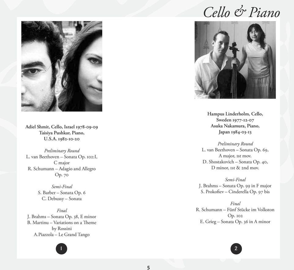 Piazzola Le Grand Tango Hampus Linderholm, Cello, Sweden 1977-12-07 Asuka Nakamura, Piano, Japan 1984-03-13 L. van Beethoven Sonata Op. 69, A major, 1st mov. D.