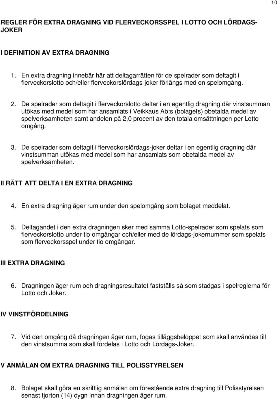 De spelrader som deltagit i flerveckorslotto deltar i en egentlig dragning där vinstsumman utökas med medel som har ansamlats i Veikkaus Ab:s (bolagets) obetalda medel av spelverksamheten samt