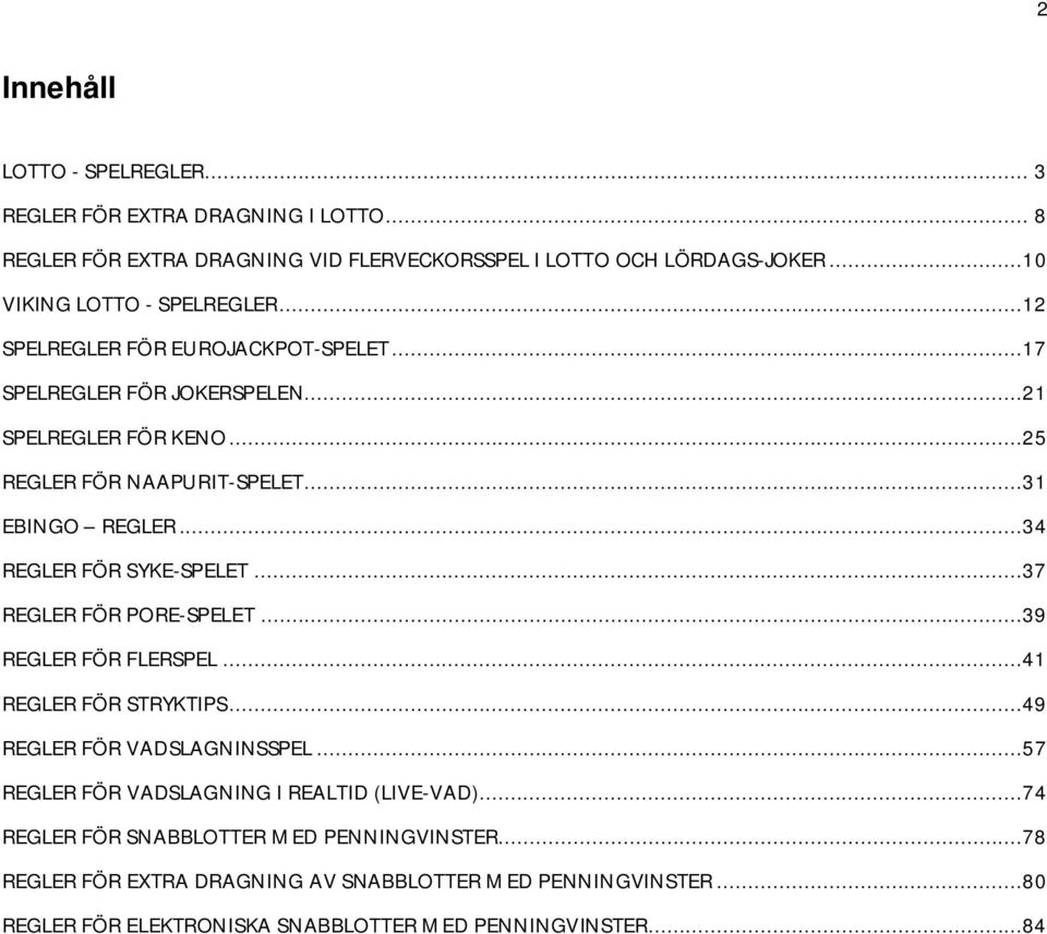 ..31 EBINGO REGLER...34 REGLER FÖR SYKE-SPELET...37 REGLER FÖR PORE-SPELET...39 REGLER FÖR FLERSPEL...41 REGLER FÖR STRYKTIPS...49 REGLER FÖR VADSLAGNINSSPEL.