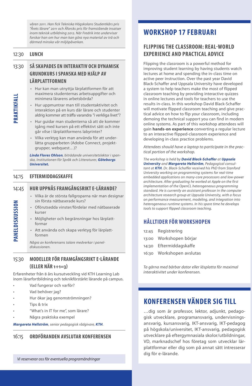13:30 SÅ SKAPADES EN INTERAKTIV OCH DYNAMISK GRUNDKURS I SPANSKA MED HJÄLP AV LÄRPLATTFORMEN Hur kan man utnyttja lärplattformen för att maximera studenternas arbetsuppgifter och minimera lärarens