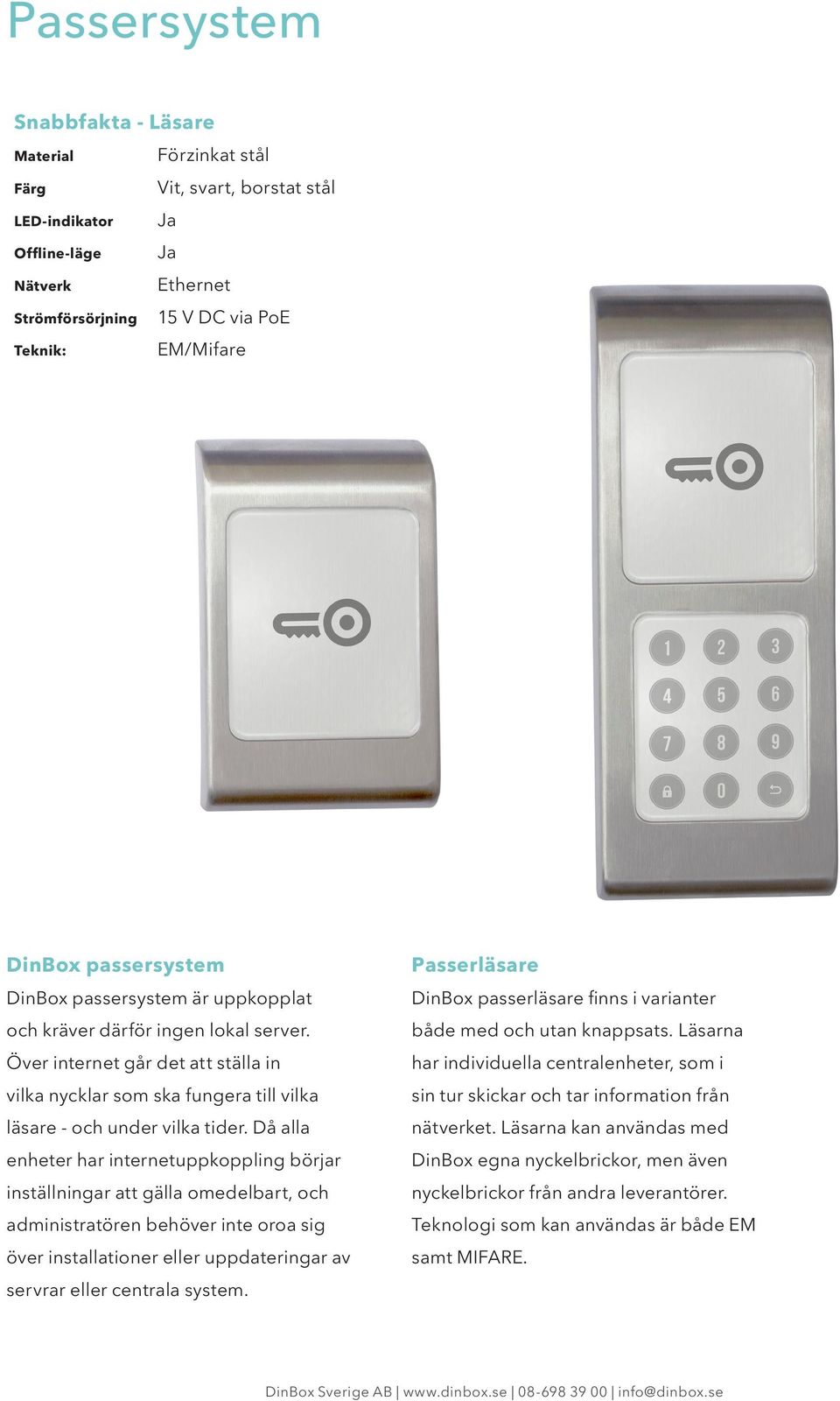 Då alla enheter har internetuppkoppling börjar inställningar att gälla omedelbart, och administratören behöver inte oroa sig över installationer eller uppdateringar av servrar eller centrala system.
