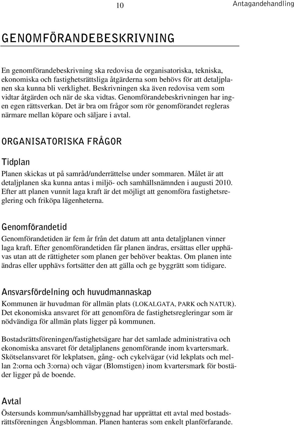 Det är bra om frågor som rör genomförandet regleras närmare mellan köpare och säljare i avtal. ORGANISATORISKA FRÅGOR Tidplan Planen skickas ut på samråd/underrättelse under sommaren.