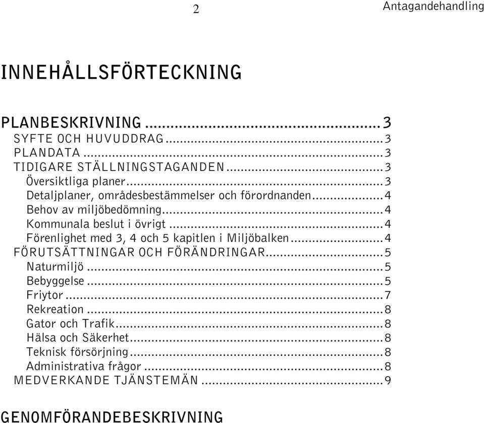 ..4 Förenlighet med 3, 4 och 5 kapitlen i Miljöbalken...4 FÖRUTSÄTTNINGAR OCH FÖRÄNDRINGAR...5 Naturmiljö...5 Bebyggelse...5 Friytor.