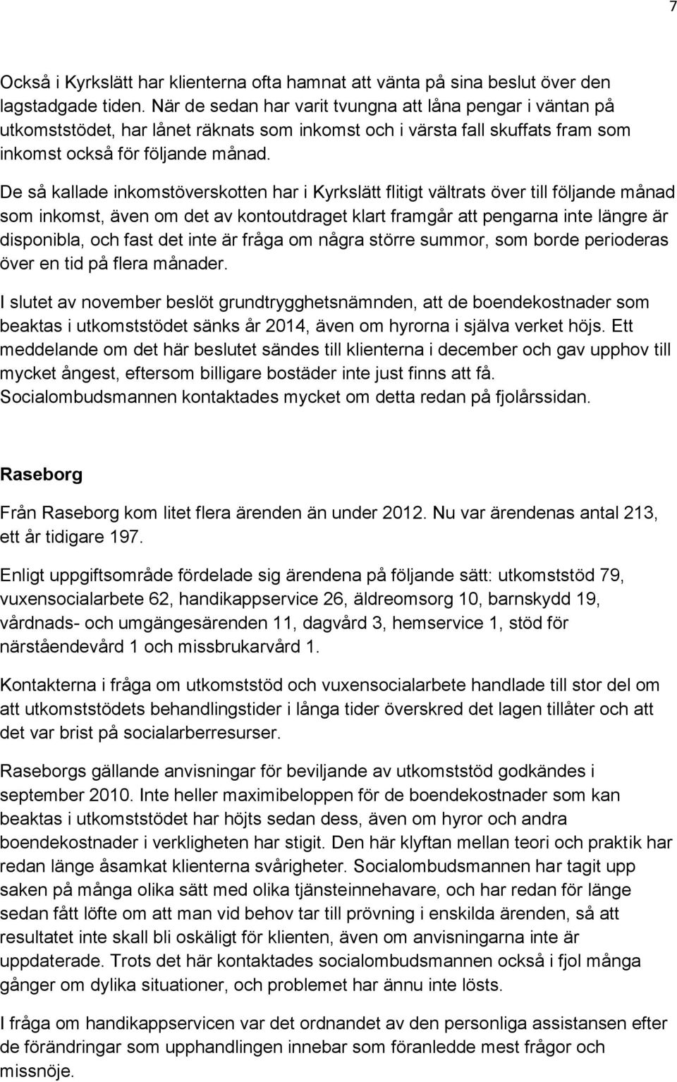 De så kallade inkomstöverskotten har i Kyrkslätt flitigt vältrats över till följande månad som inkomst, även om det av kontoutdraget klart framgår att pengarna inte längre är disponibla, och fast det