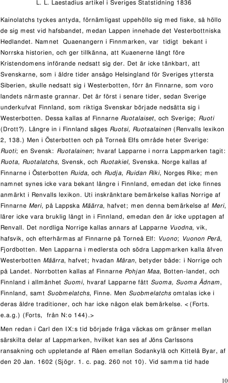 Det är icke tänkbart, att Svenskarne, som i äldre tider ansågo Helsingland för Sveriges yttersta Siberien, skulle nedsatt sig i Westerbotten, förr än Finnarne, som voro landets närmaste grannar.