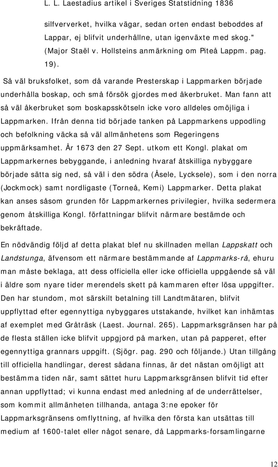 Man fann att så väl åkerbruket som boskapsskötseln icke voro alldeles omöjliga i Lappmarken.