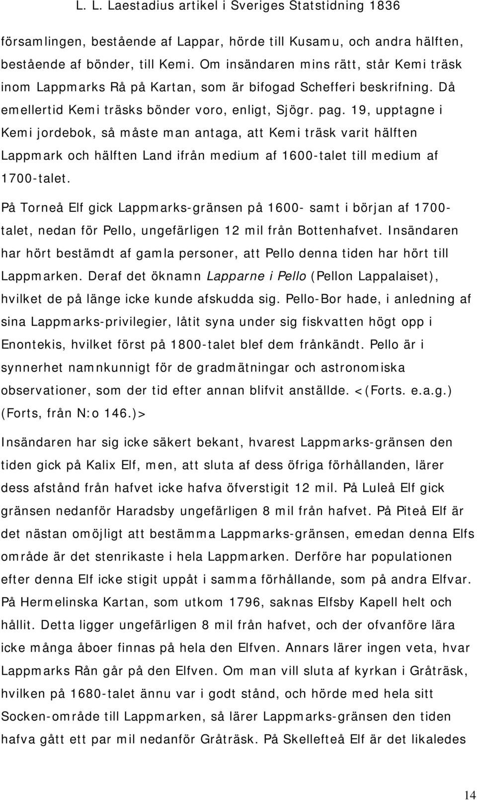19, upptagne i Kemi jordebok, så måste man antaga, att Kemi träsk varit hälften Lappmark och hälften Land ifrån medium af 1600-talet till medium af 1700-talet.