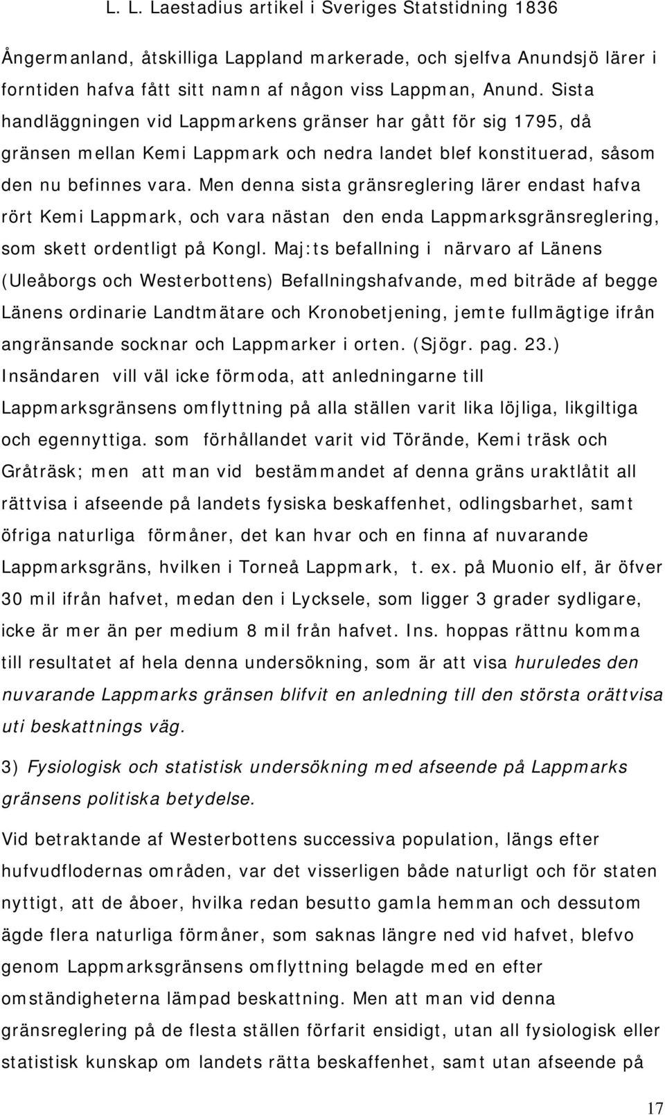 Men denna sista gränsreglering lärer endast hafva rört Kemi Lappmark, och vara nästan den enda Lappmarksgränsreglering, som skett ordentligt på Kongl.