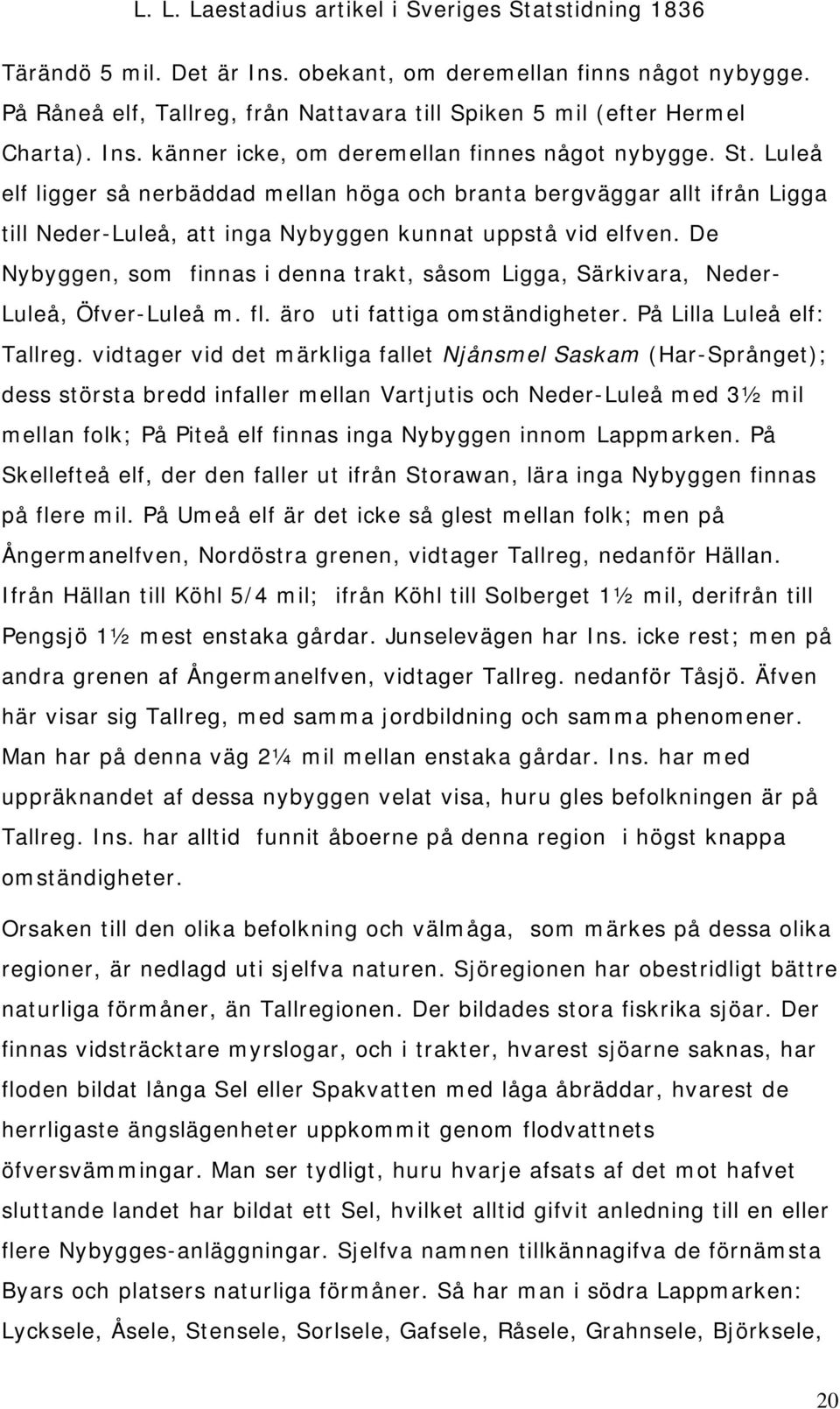 De Nybyggen, som finnas i denna trakt, såsom Ligga, Särkivara, Neder- Luleå, Öfver-Luleå m. fl. äro uti fattiga omständigheter. På Lilla Luleå elf: Tallreg.