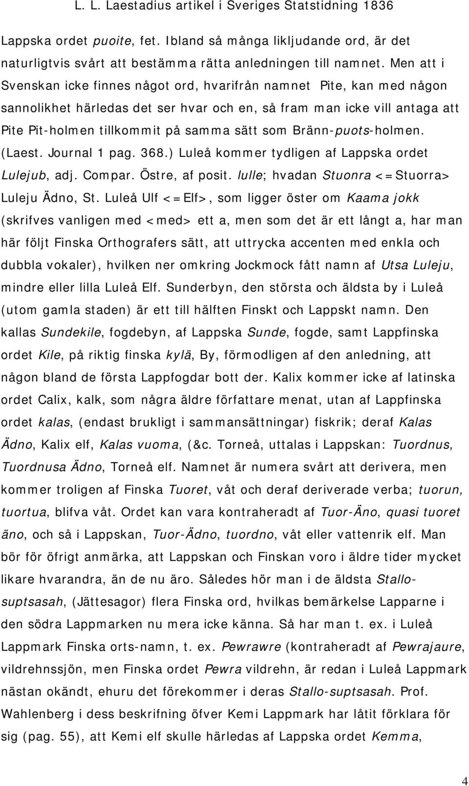 Bränn-puots-holmen. (Laest. Journal 1 pag. 368.) Luleå kommer tydligen af Lappska ordet Lulejub, adj. Compar. Östre, af posit. lulle; hvadan Stuonra <=Stuorra> Luleju Ädno, St.