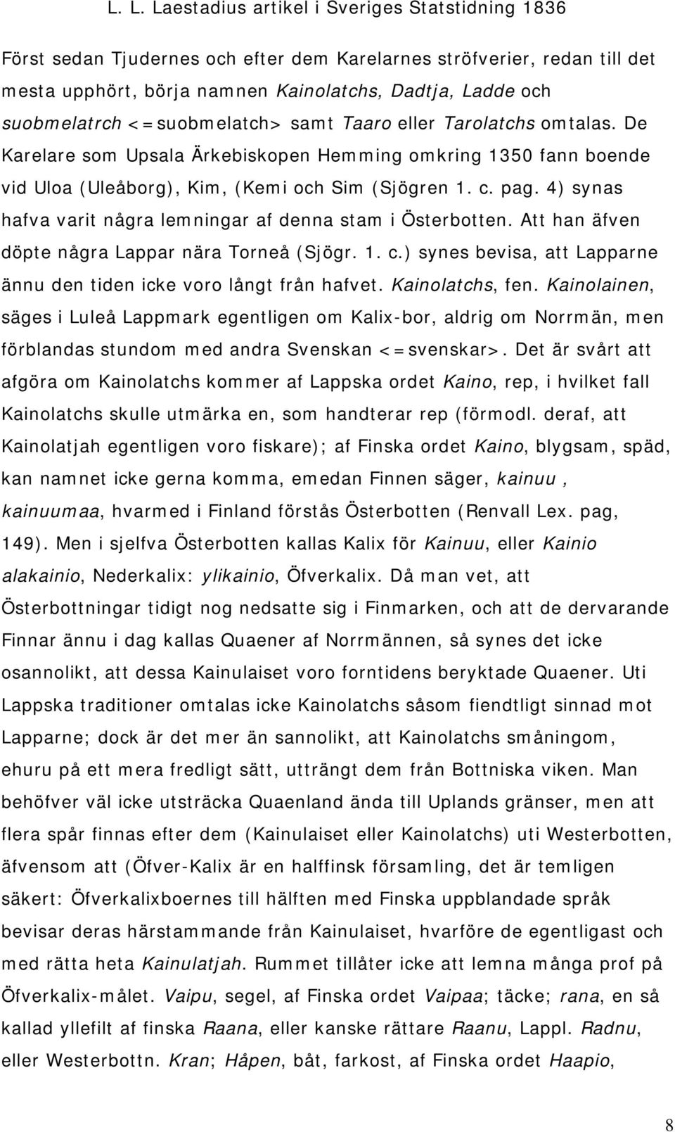 Att han äfven döpte några Lappar nära Torneå (Sjögr. 1. c.) synes bevisa, att Lapparne ännu den tiden icke voro långt från hafvet. Kainolatchs, fen.