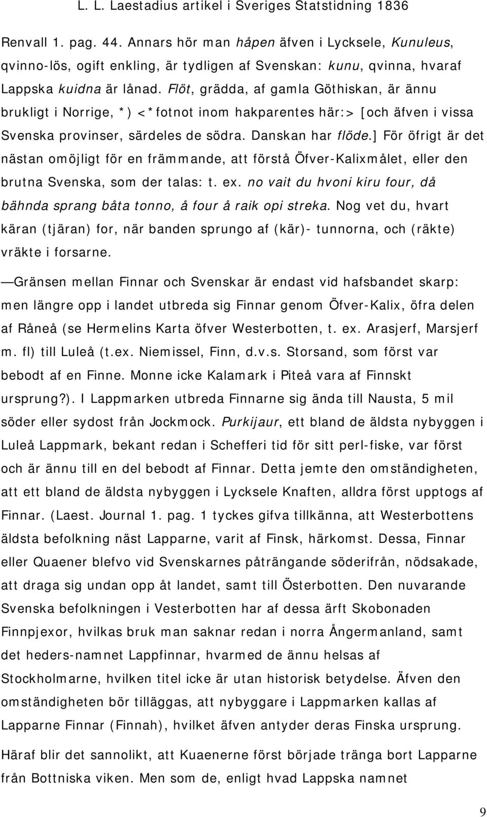 ] För öfrigt är det nästan omöjligt för en främmande, att förstå Öfver-Kalixmålet, eller den brutna Svenska, som der talas: t. ex.