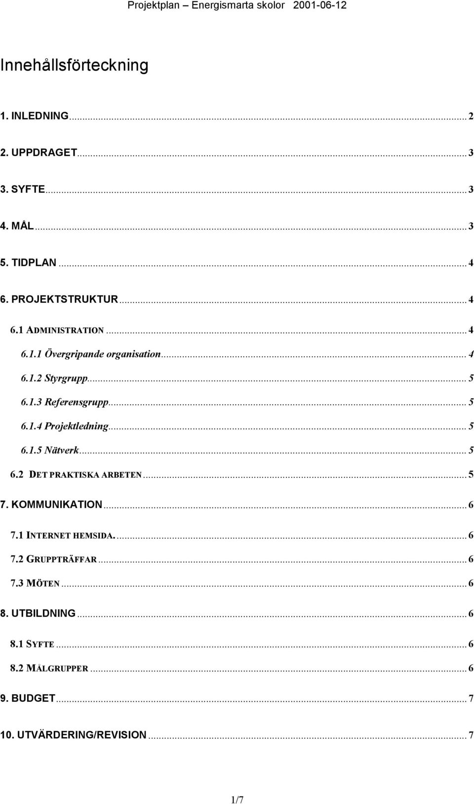 .. 5 6.2 DET PRAKTISKA ARBETEN... 5 7. KOMMUNIKATION... 6 7.1 INTERNET HEMSIDA... 6 7.2 GRUPPTRÄFFAR... 6 7.3 MÖTEN... 6 8.