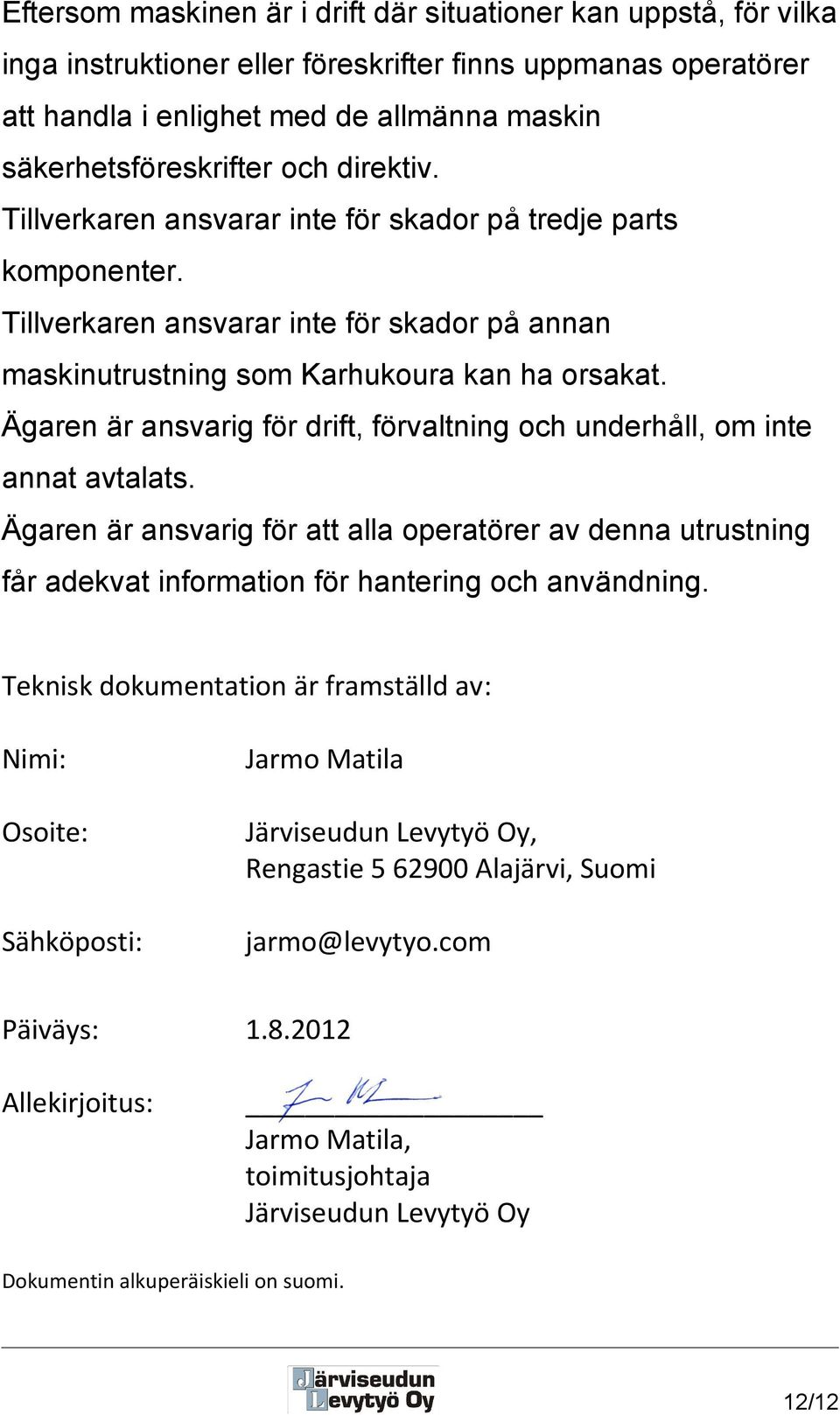 Ägaren är ansvarig för drift, förvaltning och underhåll, om inte annat avtalats. Ägaren är ansvarig för att alla operatörer av denna utrustning får adekvat information för hantering och användning.