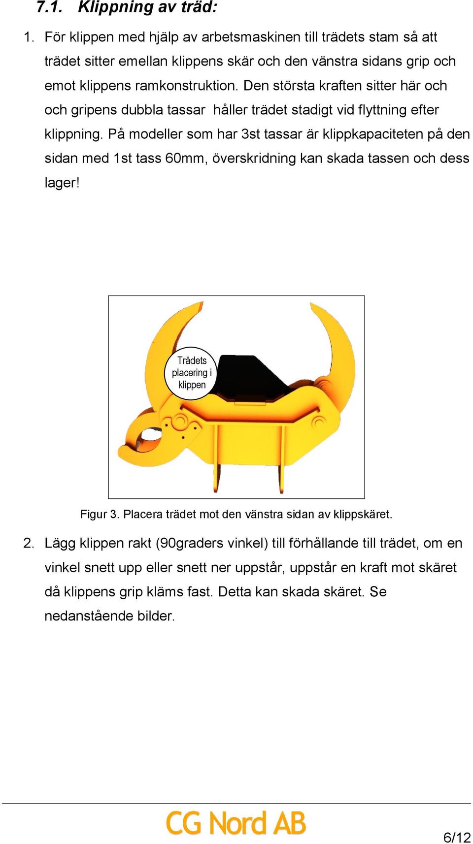 Den största kraften sitter här och och gripens dubbla tassar håller trädet stadigt vid flyttning efter klippning.