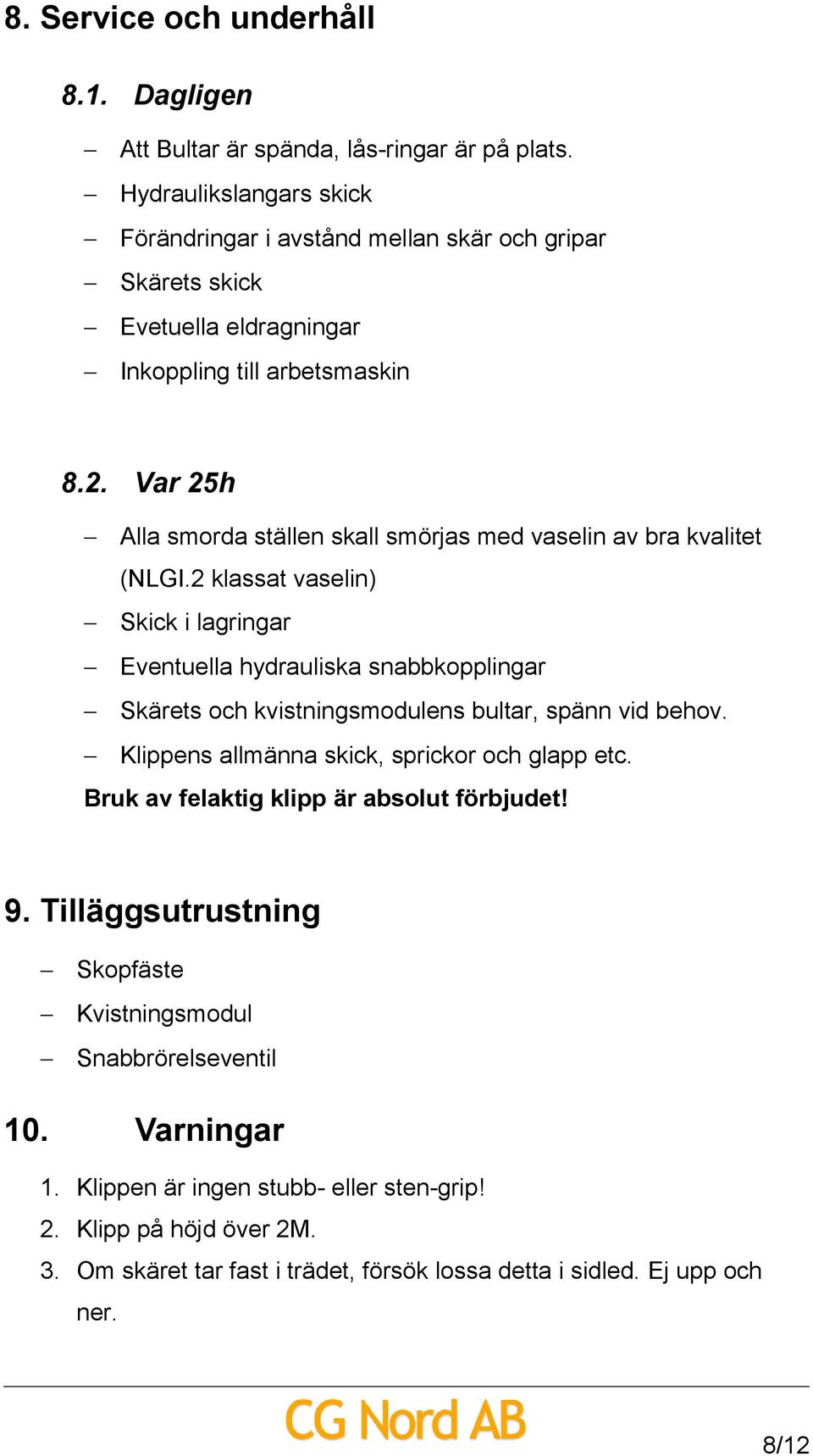 Var 25h Alla smorda ställen skall smörjas med vaselin av bra kvalitet (NLGI.