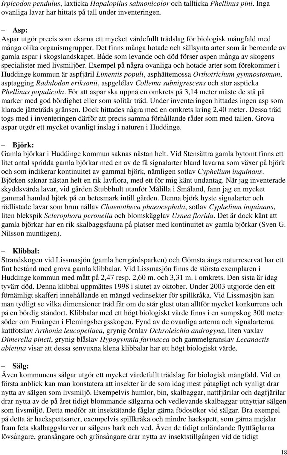 Det finns många hotade och sällsynta arter som är beroende av gamla aspar i skogslandskapet. Både som levande och död förser aspen många av skogens specialister med livsmiljöer.