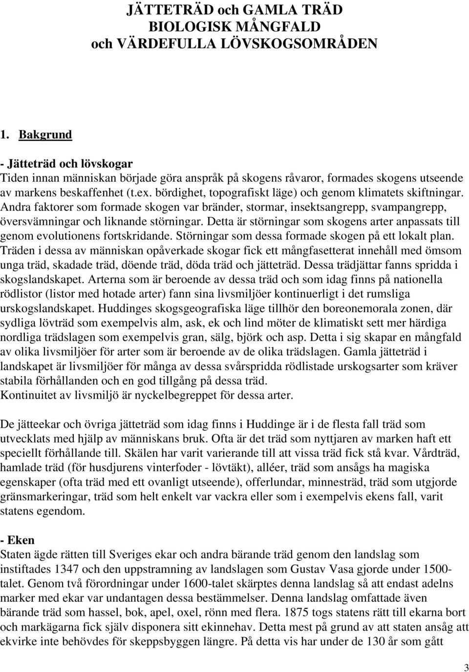 bördighet, topografiskt läge) och genom klimatets skiftningar. Andra faktorer som formade skogen var bränder, stormar, insektsangrepp, svampangrepp, översvämningar och liknande störningar.