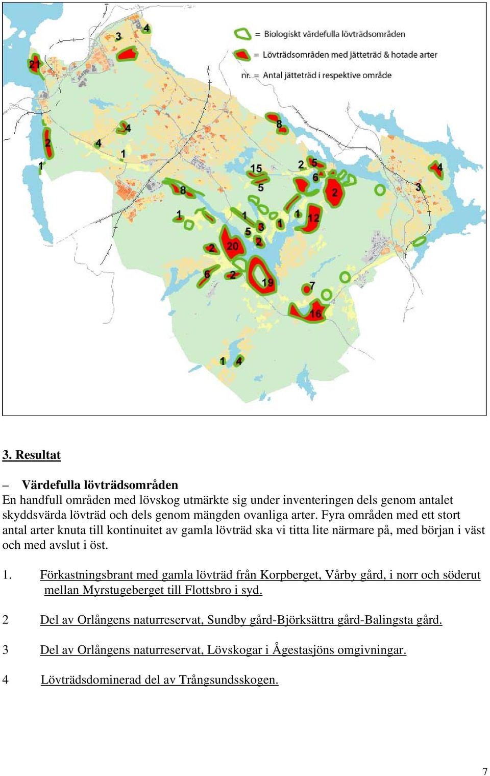 Fyra områden med ett stort antal arter knuta till kontinuitet av gamla lövträd ska vi titta lite närmare på, med början i väst och med avslut i öst. 1.