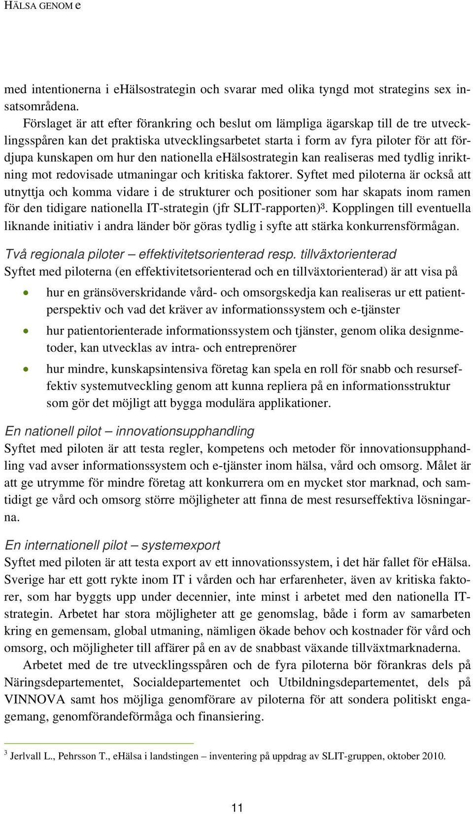 den nationella ehälsostrategin kan realiseras med tydlig inriktning mot redovisade utmaningar och kritiska faktorer.