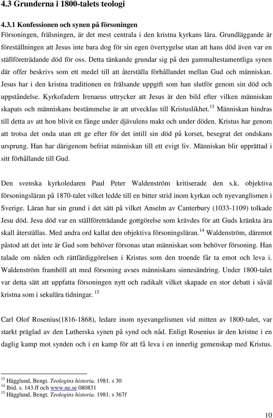 Detta tänkande grundar sig på den gammaltestamentliga synen där offer beskrivs som ett medel till att återställa förhållandet mellan Gud och människan.