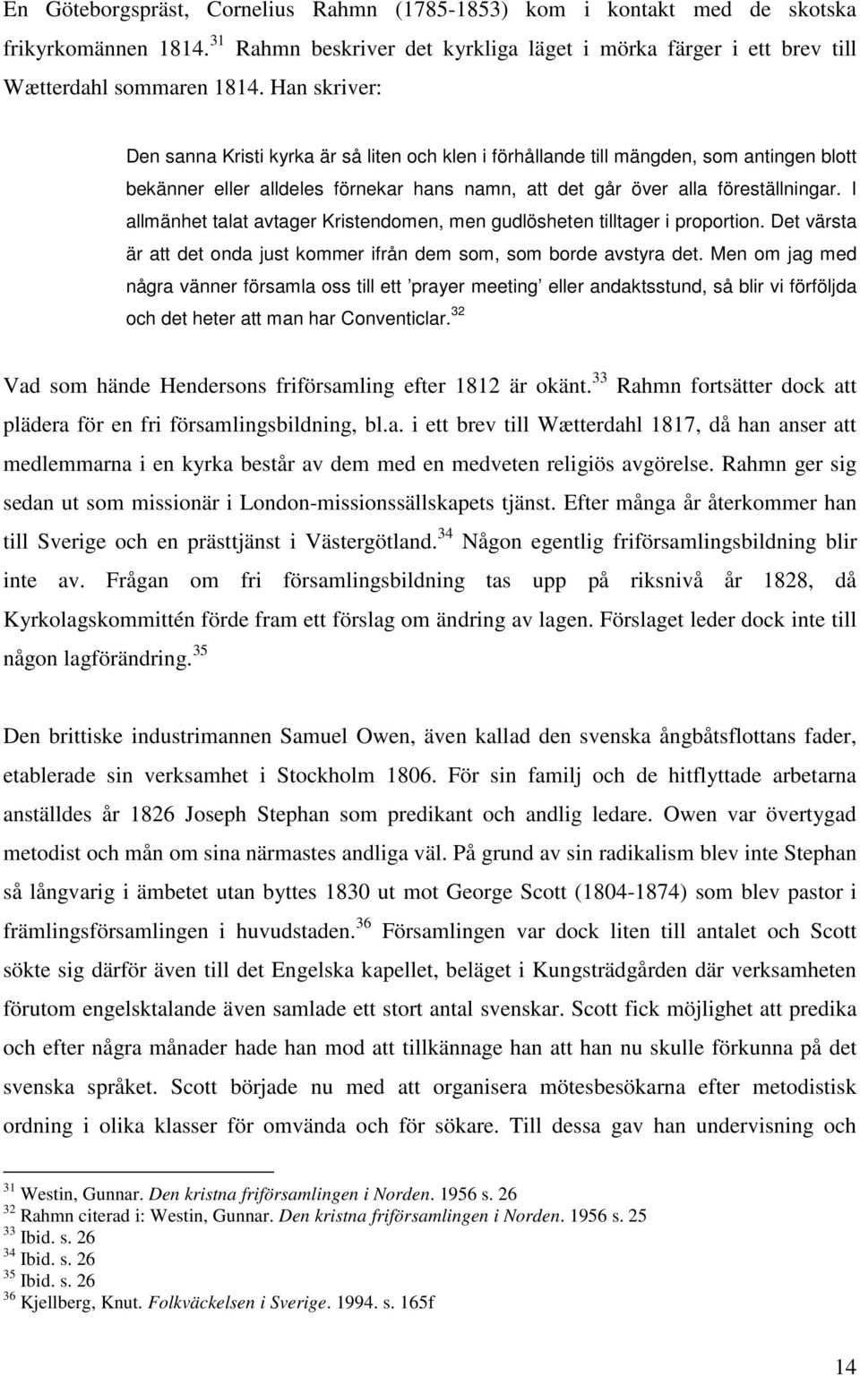 I allmänhet talat avtager Kristendomen, men gudlösheten tilltager i proportion. Det värsta är att det onda just kommer ifrån dem som, som borde avstyra det.