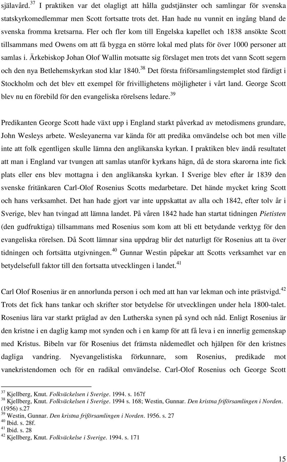 Fler och fler kom till Engelska kapellet och 1838 ansökte Scott tillsammans med Owens om att få bygga en större lokal med plats för över 1000 personer att samlas i.
