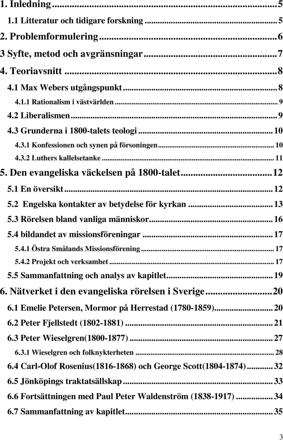 1 En översikt...12 5.2 Engelska kontakter av betydelse för kyrkan...13 5.3 Rörelsen bland vanliga människor...16 5.4 bildandet av missionsföreningar...17 5.4.1 Östra Smålands Missionsförening... 17 5.