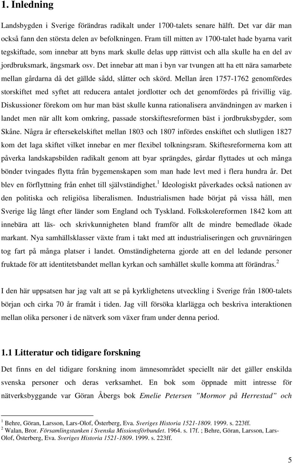 Det innebar att man i byn var tvungen att ha ett nära samarbete mellan gårdarna då det gällde sådd, slåtter och skörd.
