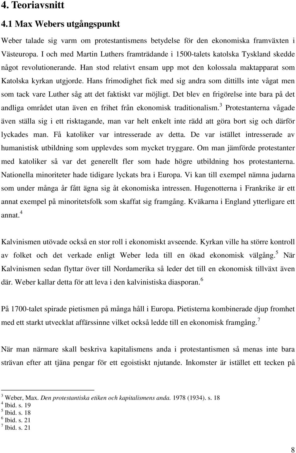 Hans frimodighet fick med sig andra som dittills inte vågat men som tack vare Luther såg att det faktiskt var möjligt.